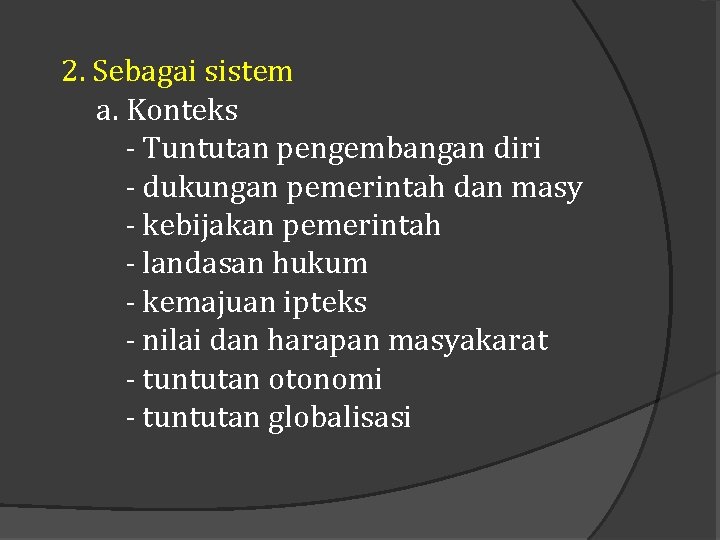 2. Sebagai sistem a. Konteks - Tuntutan pengembangan diri - dukungan pemerintah dan masy