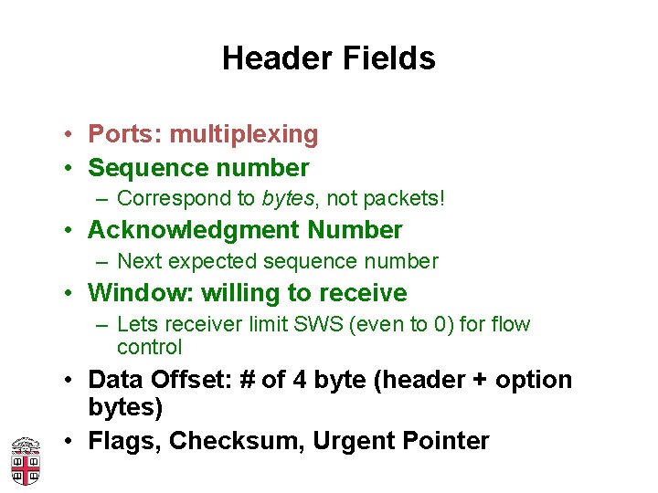 Header Fields • Ports: multiplexing • Sequence number – Correspond to bytes, not packets!