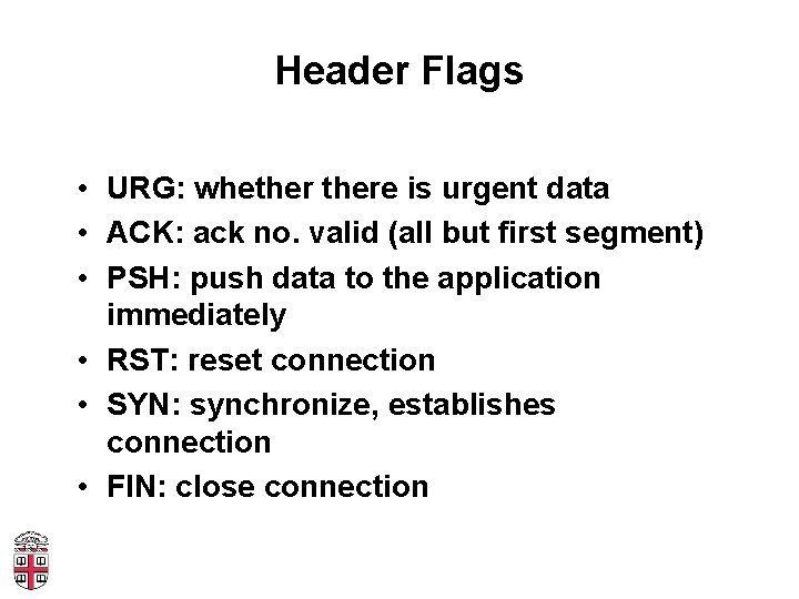 Header Flags • URG: whethere is urgent data • ACK: ack no. valid (all