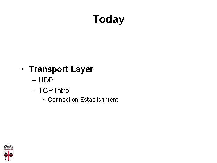 Today • Transport Layer – UDP – TCP Intro • Connection Establishment 