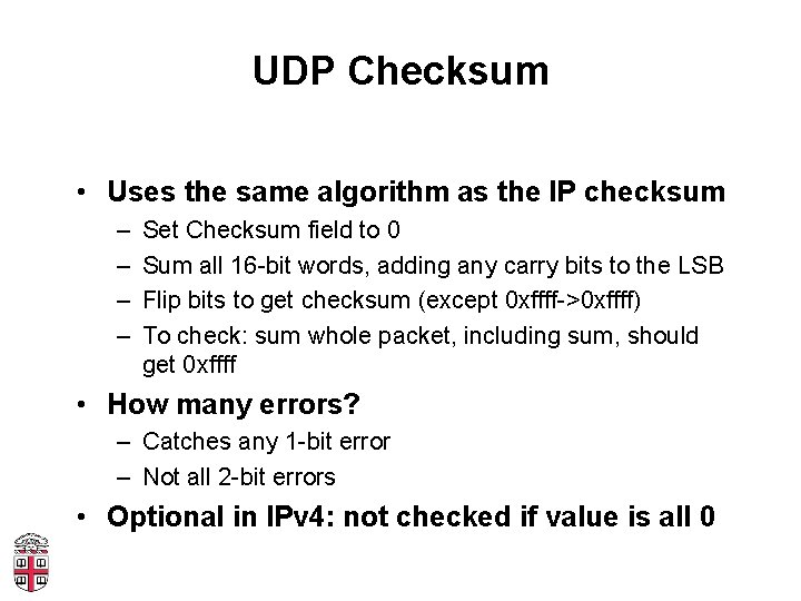 UDP Checksum • Uses the same algorithm as the IP checksum – – Set