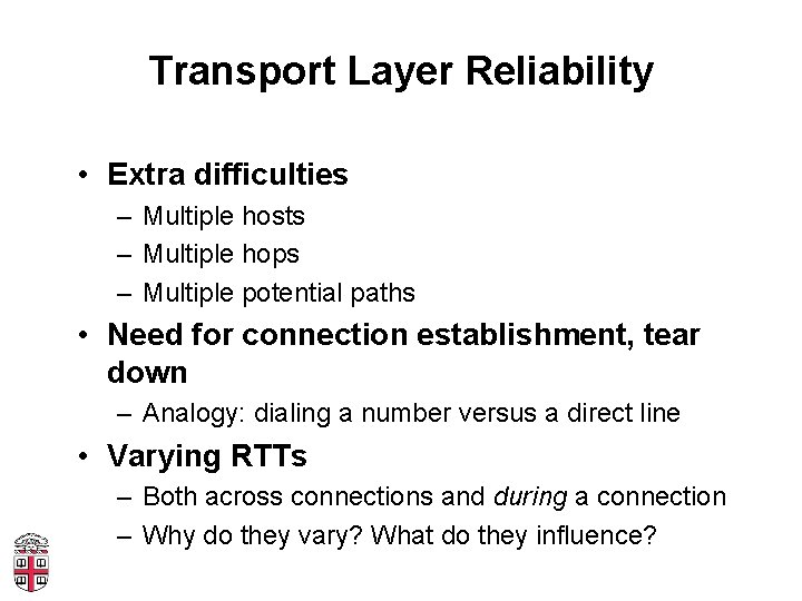 Transport Layer Reliability • Extra difficulties – Multiple hosts – Multiple hops – Multiple