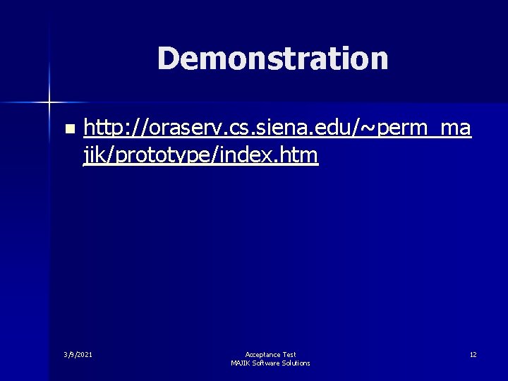 Demonstration n http: //oraserv. cs. siena. edu/~perm_ma jik/prototype/index. htm 3/9/2021 Acceptance Test MAJIK Software