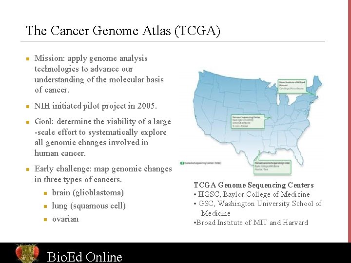 The Cancer Genome Atlas (TCGA) n n Mission: apply genome analysis technologies to advance