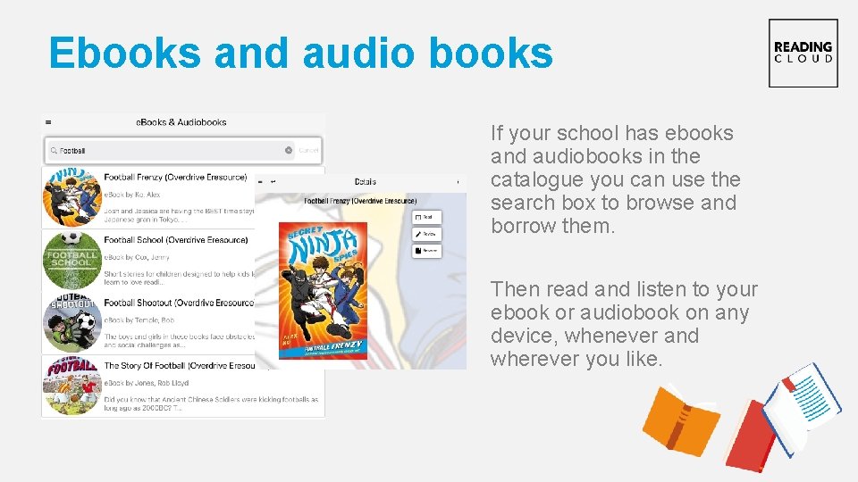 Ebooks and audio books If your school has ebooks and audiobooks in the catalogue