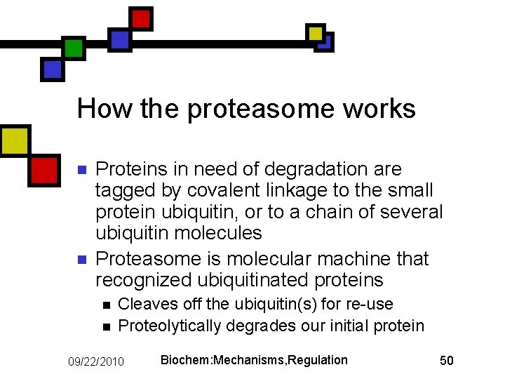 How the proteasome works n n Proteins in need of degradation are tagged by