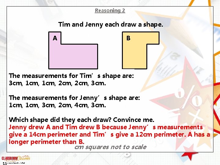 Reasoning 2 Tim and Jenny each draw a shape. A B The measurements for