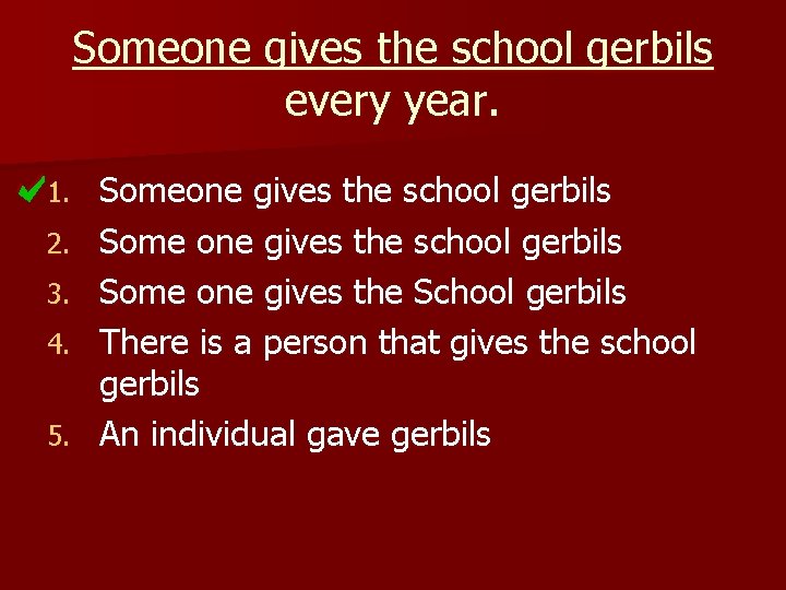 Someone gives the school gerbils every year. 1. 2. 3. 4. 5. Someone gives