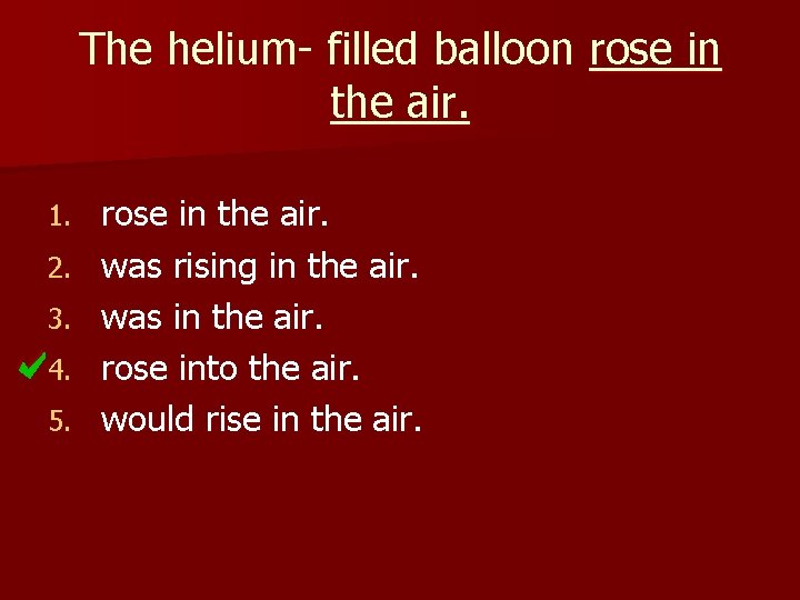 The helium- filled balloon rose in the air. 1. 2. 3. 4. 5. rose