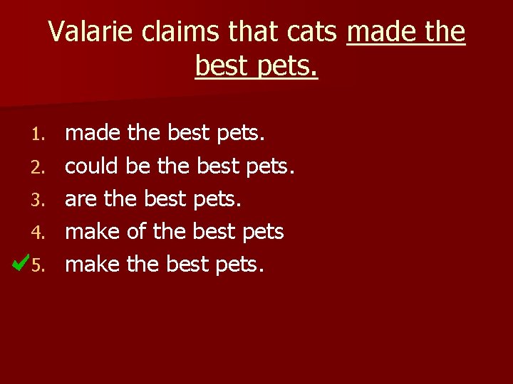 Valarie claims that cats made the best pets. 1. 2. 3. 4. 5. made
