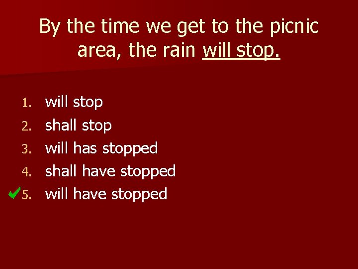 By the time we get to the picnic area, the rain will stop. 1.