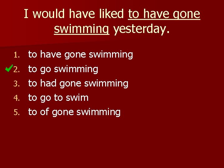I would have liked to have gone swimming yesterday. 1. 2. 3. 4. 5.