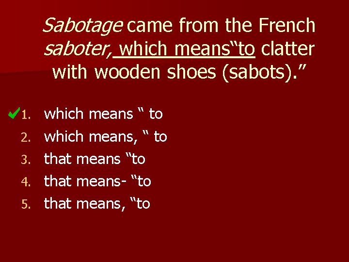 Sabotage came from the French saboter, which means“to clatter with wooden shoes (sabots). ”