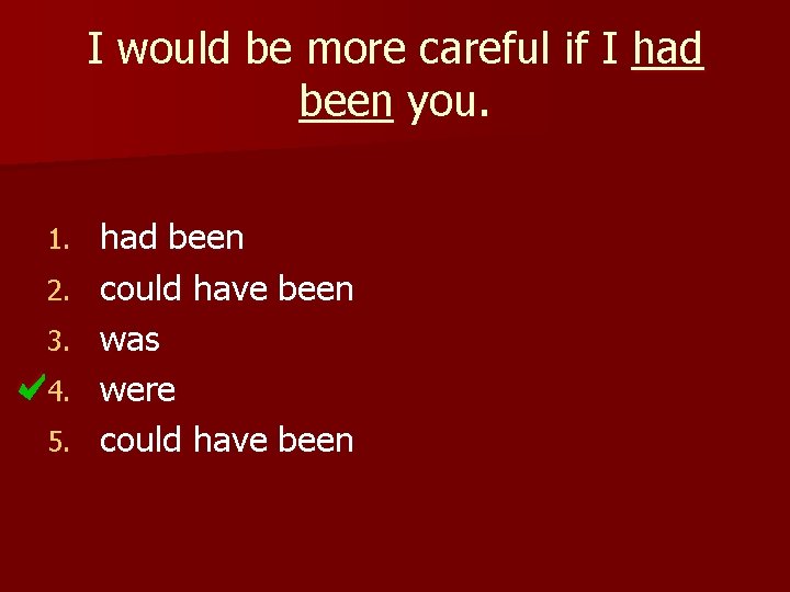I would be more careful if I had been you. 1. 2. 3. 4.