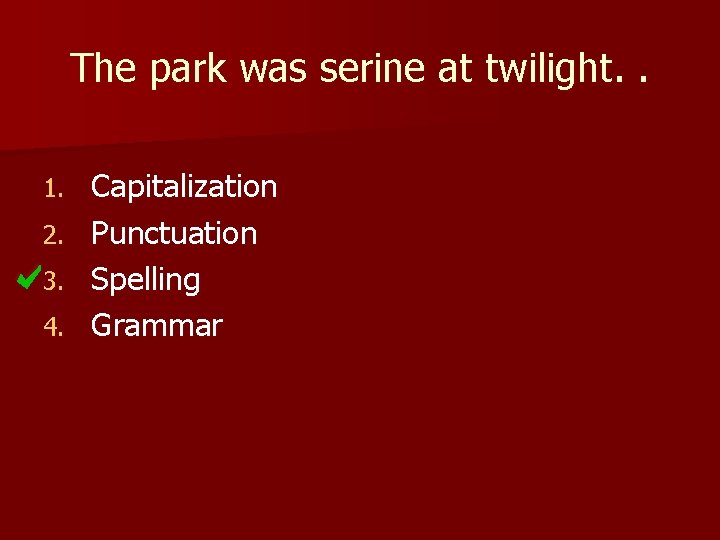 The park was serine at twilight. . 1. 2. 3. 4. Capitalization Punctuation Spelling