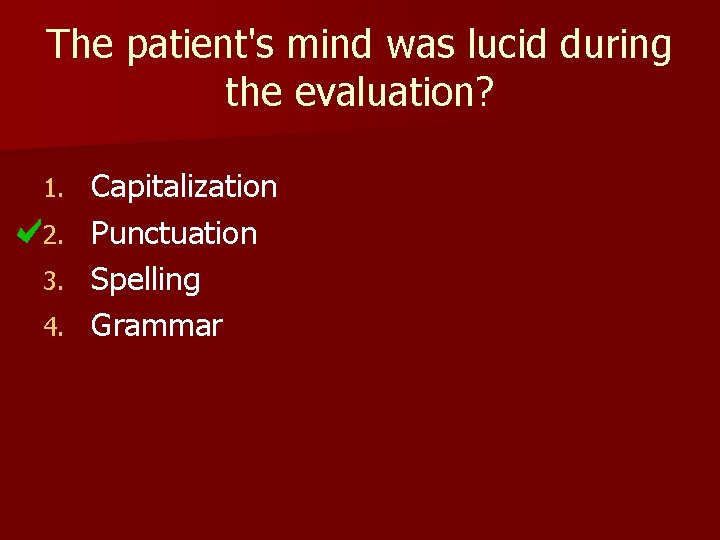 The patient's mind was lucid during the evaluation? 1. 2. 3. 4. Capitalization Punctuation