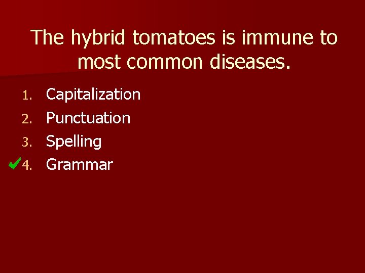 The hybrid tomatoes is immune to most common diseases. 1. 2. 3. 4. Capitalization