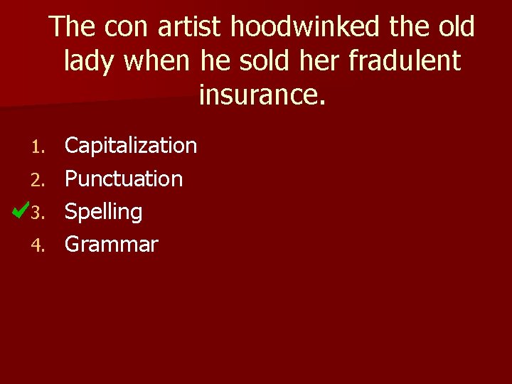 The con artist hoodwinked the old lady when he sold her fradulent insurance. 1.