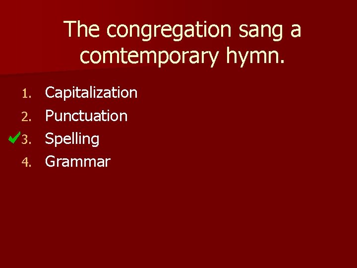 The congregation sang a comtemporary hymn. 1. 2. 3. 4. Capitalization Punctuation Spelling Grammar