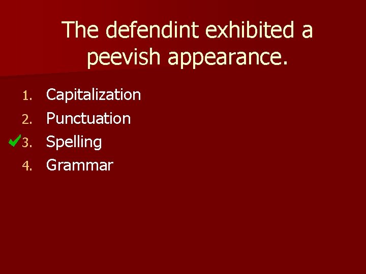 The defendint exhibited a peevish appearance. 1. 2. 3. 4. Capitalization Punctuation Spelling Grammar