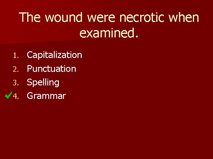 The wound were necrotic when examined. 1. 2. 3. 4. Capitalization Punctuation Spelling Grammar