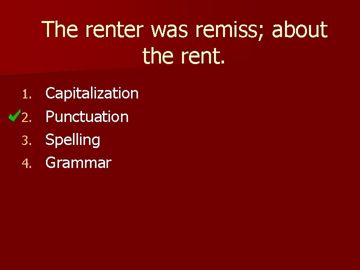 The renter was remiss; about the rent. 1. 2. 3. 4. Capitalization Punctuation Spelling