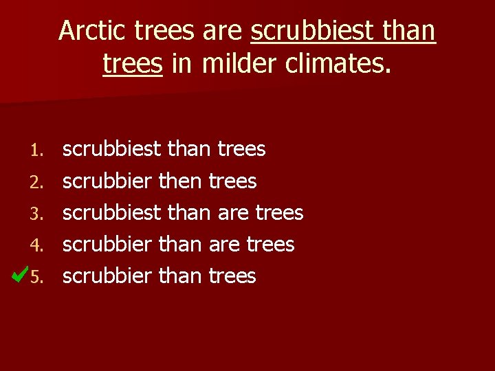 Arctic trees are scrubbiest than trees in milder climates. 1. 2. 3. 4. 5.