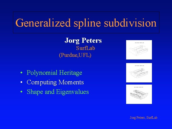 Generalized spline subdivision Jorg Peters Surf. Lab (Purdue, UFL) • Polynomial Heritage • Computing