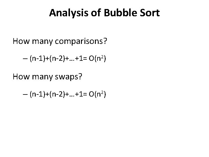 Analysis of Bubble Sort How many comparisons? – (n-1)+(n-2)+…+1= O(n 2) How many swaps?