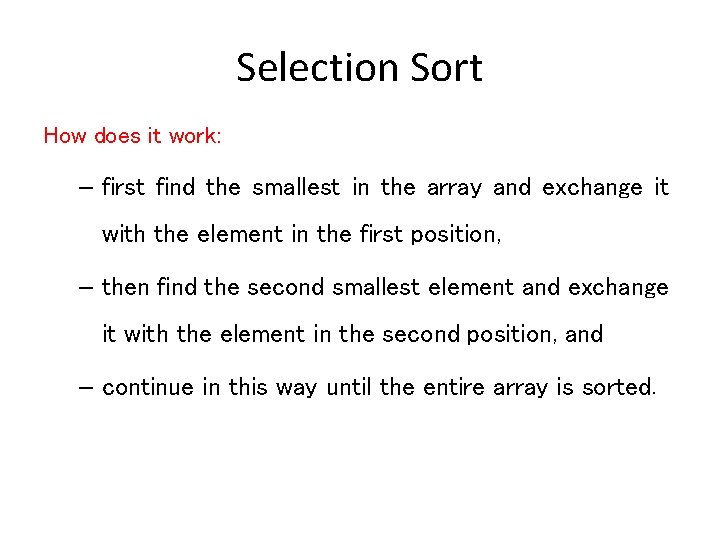 Selection Sort How does it work: – first find the smallest in the array