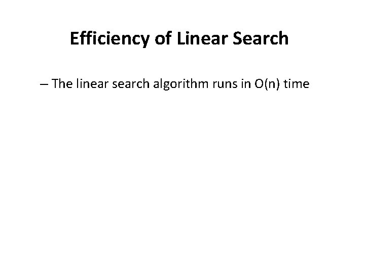 Efficiency of Linear Search – The linear search algorithm runs in O(n) time 