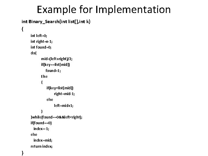 Example for Implementation int Binary_Search(int list[], int k) { int left=0; int right=n-1; int