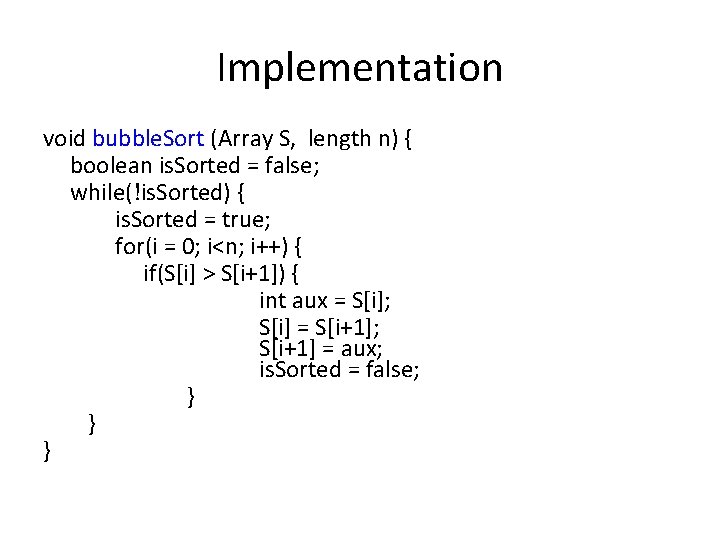 Implementation void bubble. Sort (Array S, length n) { boolean is. Sorted = false;