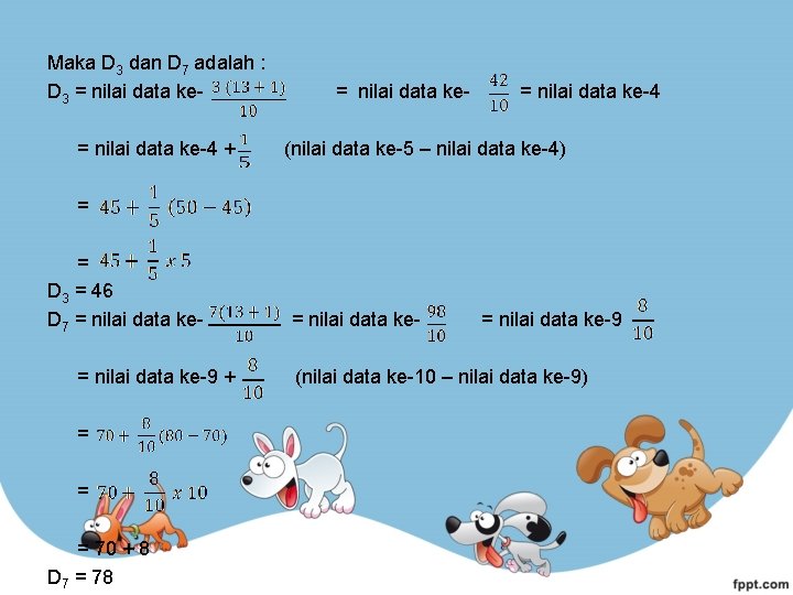 Maka D 3 dan D 7 adalah : D 3 = nilai data ke-