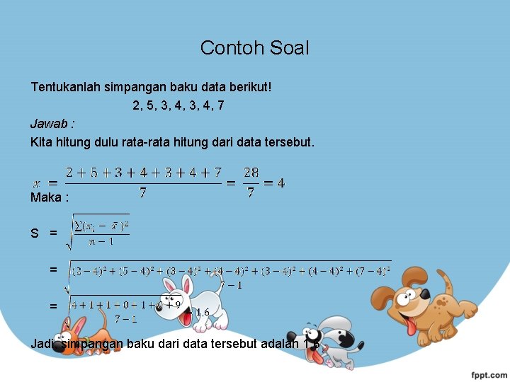 Contoh Soal Tentukanlah simpangan baku data berikut! 2, 5, 3, 4, 7 Jawab :