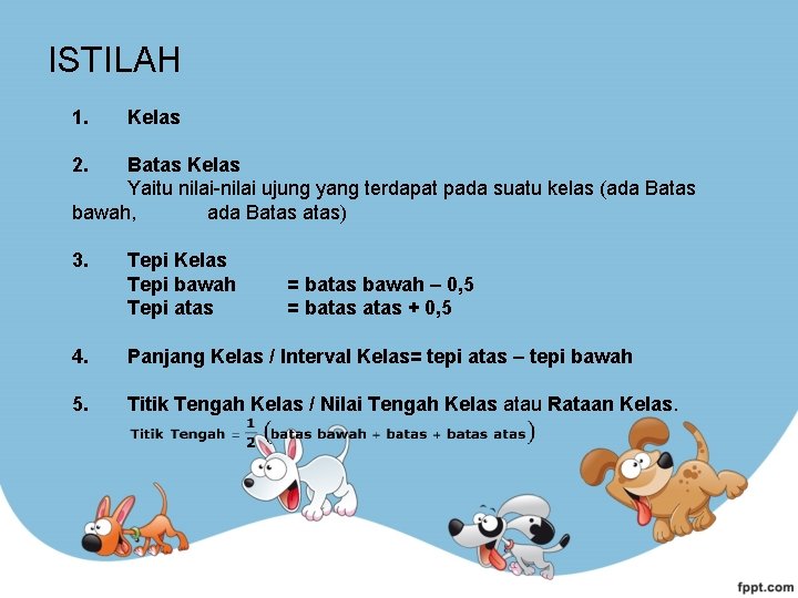 ISTILAH 1. Kelas 2. Batas Kelas Yaitu nilai-nilai ujung yang terdapat pada suatu kelas