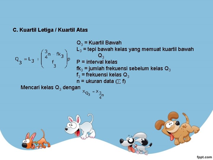 C. Kuartil Letiga / Kuartil Atas Q 3 = Kuartil Bawah L 3 =
