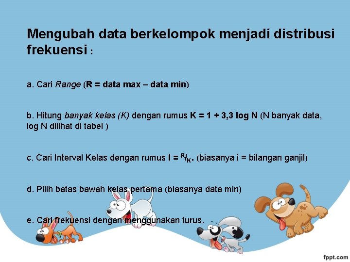 Mengubah data berkelompok menjadi distribusi frekuensi : a. Cari Range (R = data max