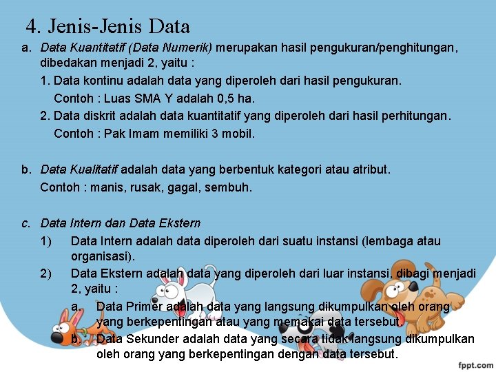 4. Jenis-Jenis Data a. Data Kuantitatif (Data Numerik) merupakan hasil pengukuran/penghitungan, dibedakan menjadi 2,