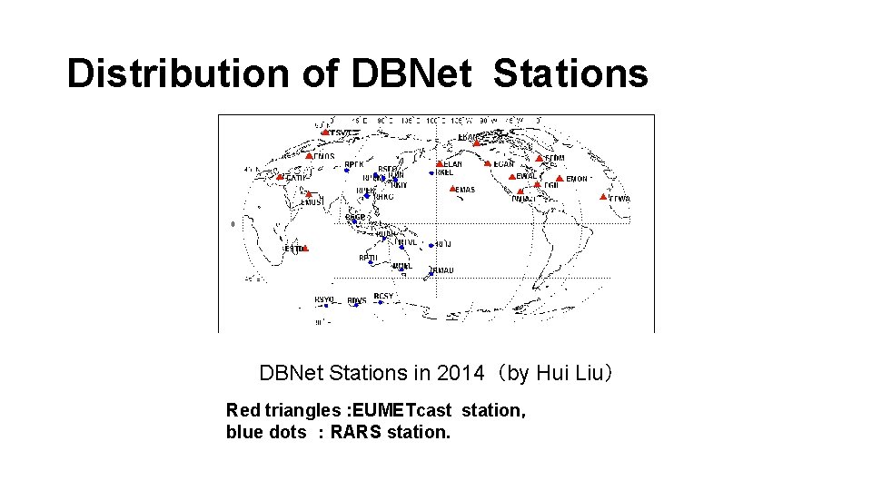 Distribution of DBNet Stations in 2014（by Hui Liu） Red triangles : EUMETcast station， blue