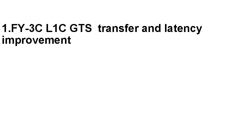 1. FY-3 C L 1 C GTS transfer and latency improvement 　 