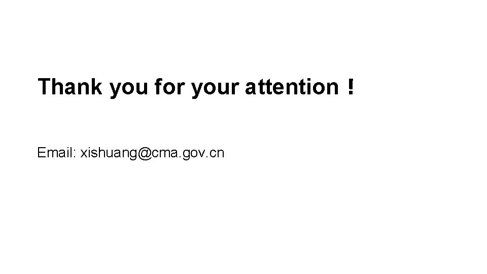 Thank you for your attention！ Email: xishuang@cma. gov. cn 