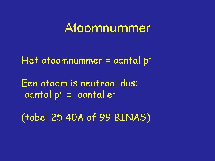 Atoomnummer Het atoomnummer = aantal p+ Een atoom is neutraal dus: aantal p+ =