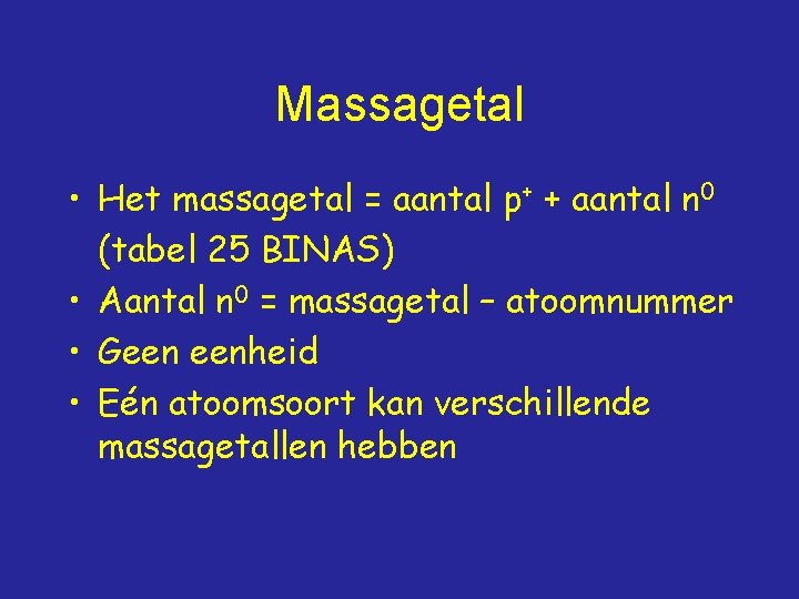 Massagetal • Het massagetal = aantal p+ + aantal n 0 (tabel 25 BINAS)