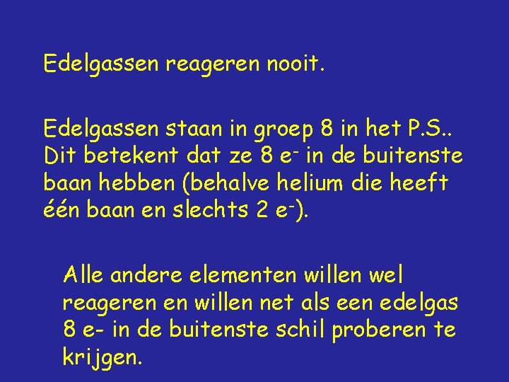 Edelgassen reageren nooit. Edelgassen staan in groep 8 in het P. S. . Dit