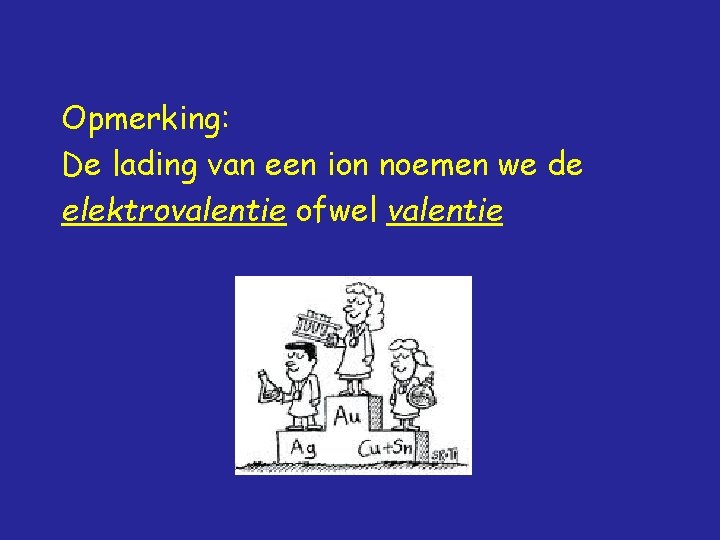 Opmerking: De lading van een ion noemen we de elektrovalentie ofwel valentie 