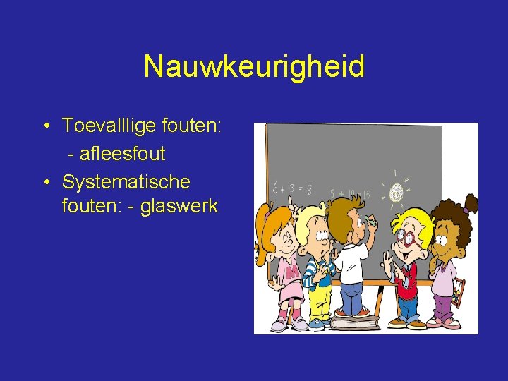 Nauwkeurigheid • Toevalllige fouten: - afleesfout • Systematische fouten: - glaswerk 