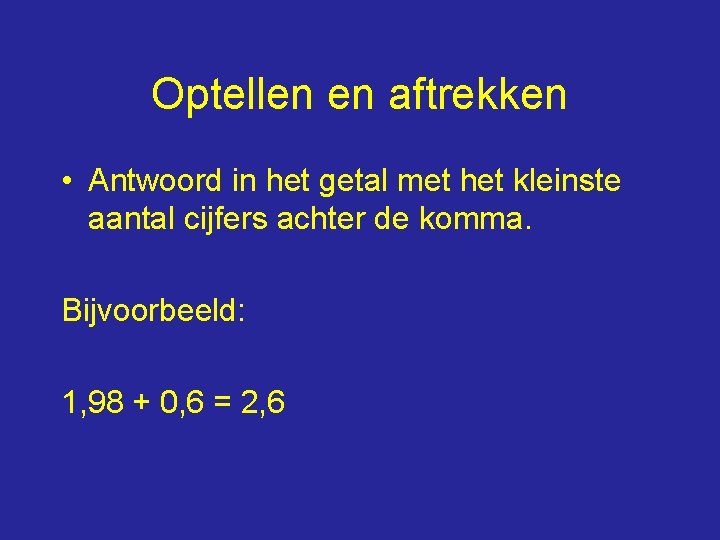 Optellen en aftrekken • Antwoord in het getal met het kleinste aantal cijfers achter