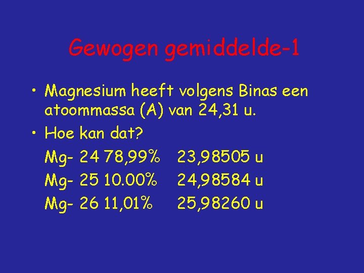 Gewogen gemiddelde-1 • Magnesium heeft volgens Binas een atoommassa (A) van 24, 31 u.