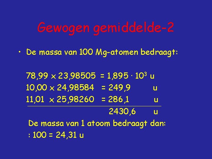 Gewogen gemiddelde-2 • De massa van 100 Mg-atomen bedraagt: 78, 99 x 23, 98505